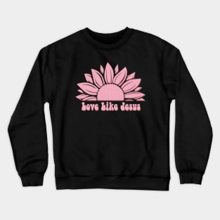 love like Jesus t-shirt Crewneck Sweatshirt